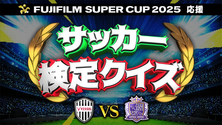 1/25(土)午後3:55~放送!日本テレビ「FUJIFILMSUPERCUP 2025 応援!サッカー検定クイズ」【放送告知】