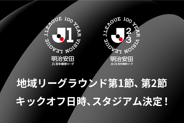 明治安田Jリーグ百年構想リーグ 地域リーグラウンド第1節、第2節 日程発表